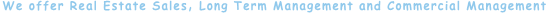 We offer Real Estate Sales, Long Term Management and Commercial Management We offer Real Estate Sales, Long Term Management and Commercial Management
